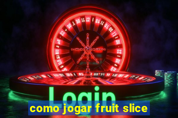 como jogar fruit slice